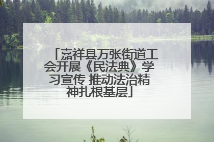 嘉祥县万张街道工会开展《民法典》学习宣传 推动法治精神扎根基层